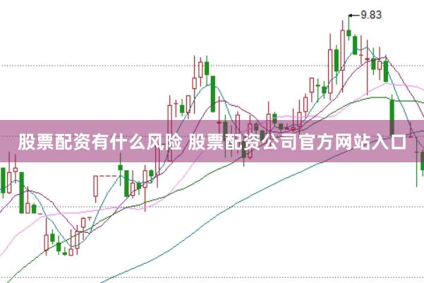 股票配资有什么风险 股票配资公司官方网站入口