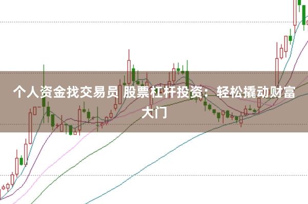 个人资金找交易员 股票杠杆投资：轻松撬动财富大门
