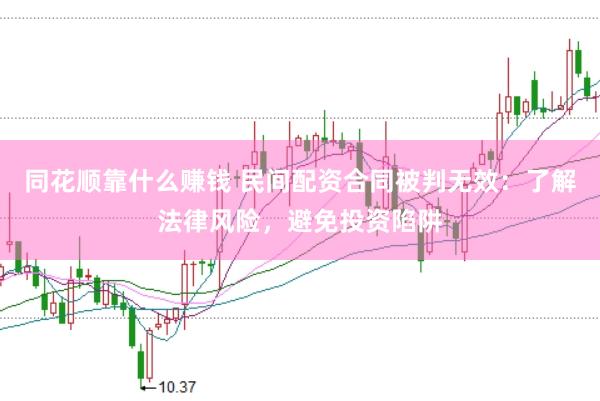 同花顺靠什么赚钱 民间配资合同被判无效：了解法律风险，避免投资陷阱