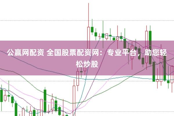 公赢网配资 全国股票配资网：专业平台，助您轻松炒股