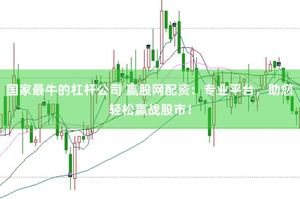 国家最牛的杠杆公司 赢股网配资：专业平台，助您轻松赢战股市！