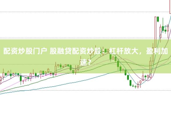 配资炒股门户 股融贷配资炒股：杠杆放大，盈利加速？