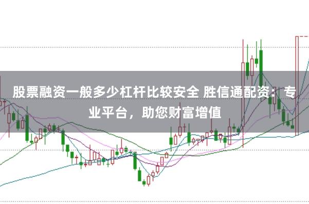 股票融资一般多少杠杆比较安全 胜信通配资：专业平台，助您财富增值