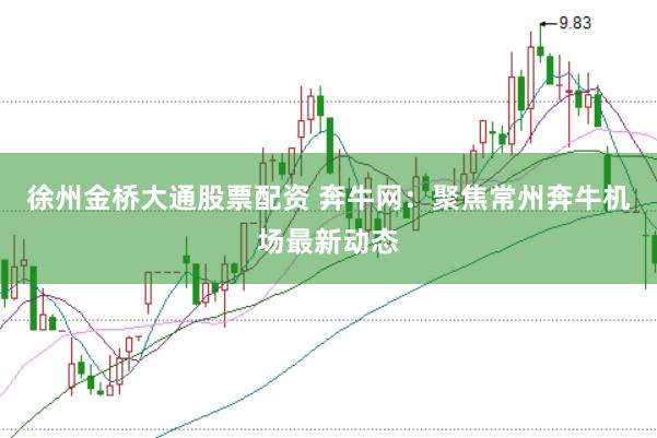 徐州金桥大通股票配资 奔牛网：聚焦常州奔牛机场最新动态