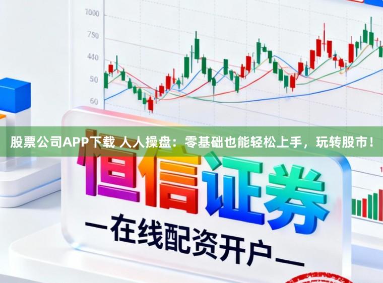 股票公司APP下载 人人操盘:零基础也能轻松上手,玩转股市!