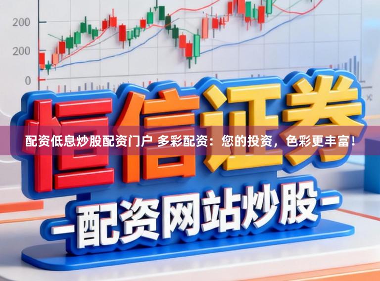 配资低息炒股配资门户 多彩配资:您的投资,色彩更丰富!