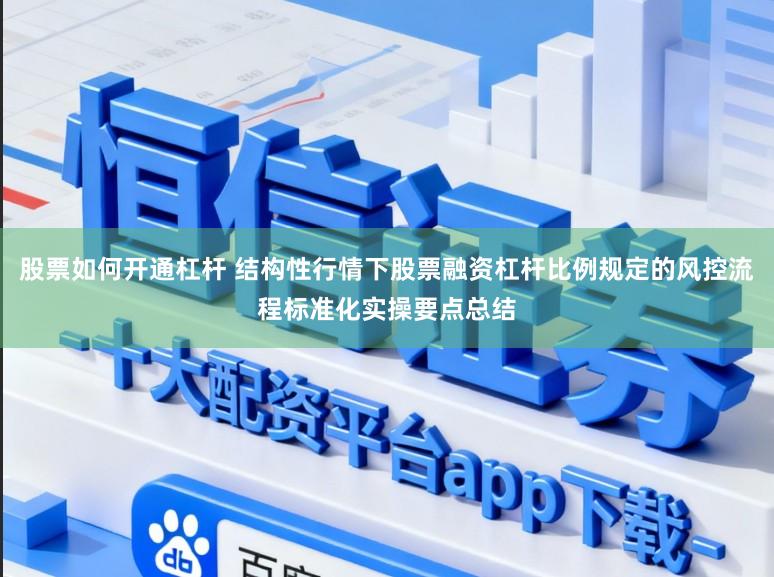 股票如何开通杠杆 结构性行情下股票融资杠杆比例规定的风控流程标准化实操要点总结
