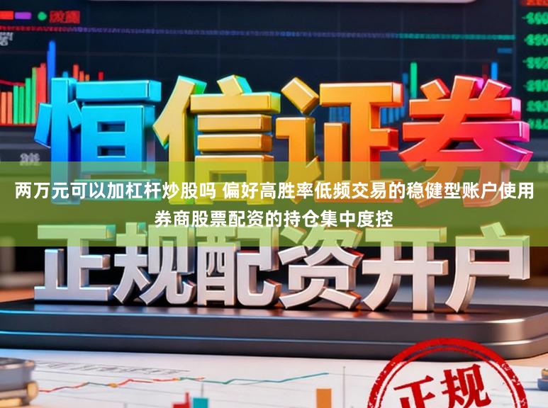 两万元可以加杠杆炒股吗 偏好高胜率低频交易的稳健型账户使用券商股票配资的持仓集中度控
