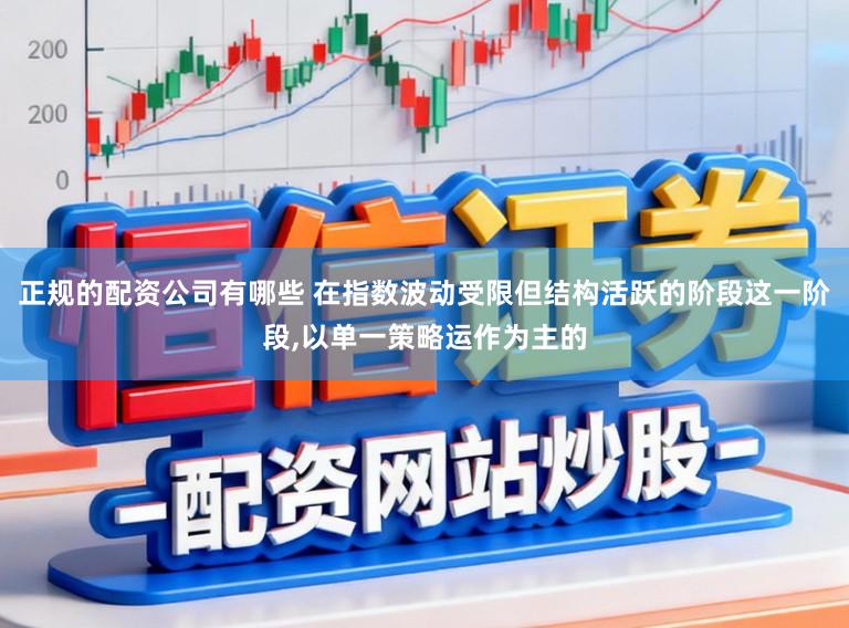 正规的配资公司有哪些 在指数波动受限但结构活跃的阶段这一阶段,以单一策略运作为主的