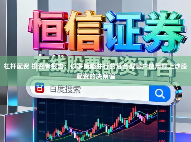 杠杆配资 投资者报告:以多策略并行的复合型账户使用线上炒股配资的决策偏