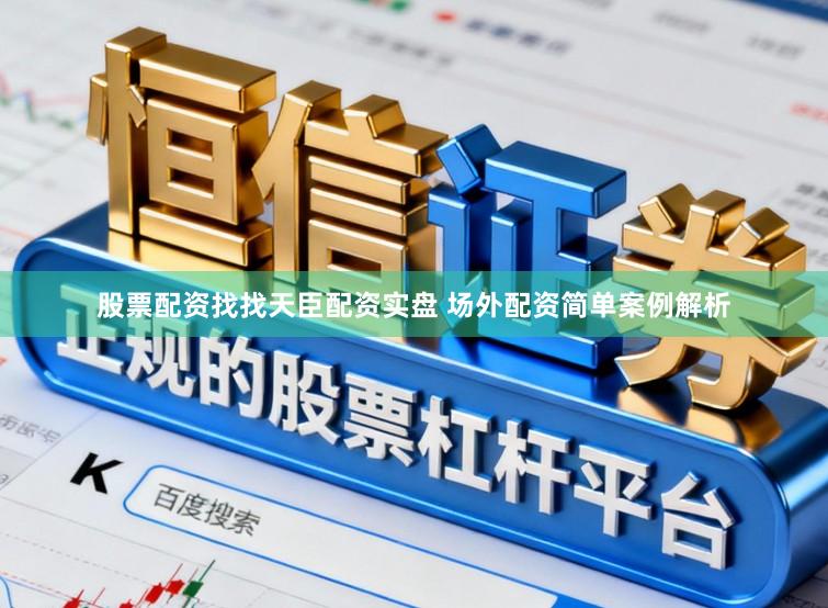 股票配资找找天臣配资实盘 场外配资简单案例解析