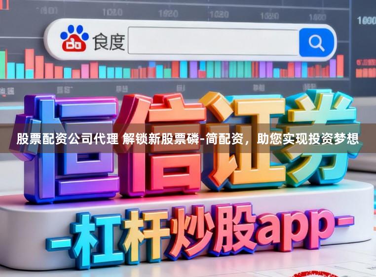股票配资公司代理 解锁新股票磷-简配资,助您实现投资梦想