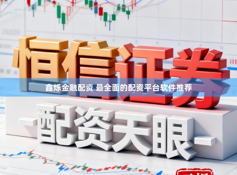 鑫烁金融配资 最全面的配资平台软件推荐