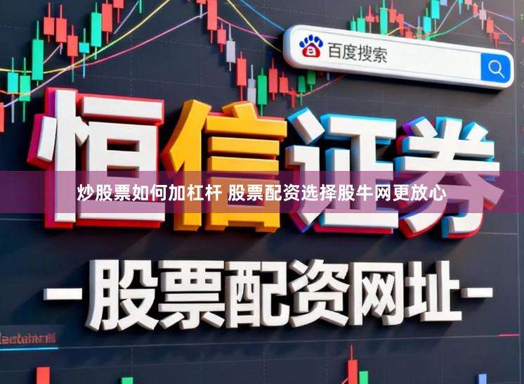 炒股票如何加杠杆 股票配资选择股牛网更放心
