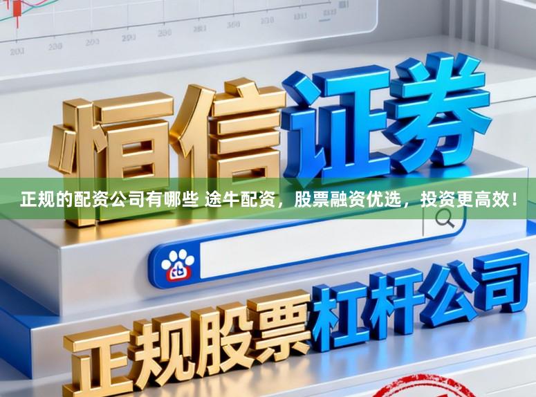 正规的配资公司有哪些 途牛配资，股票融资优选，投资更高效！