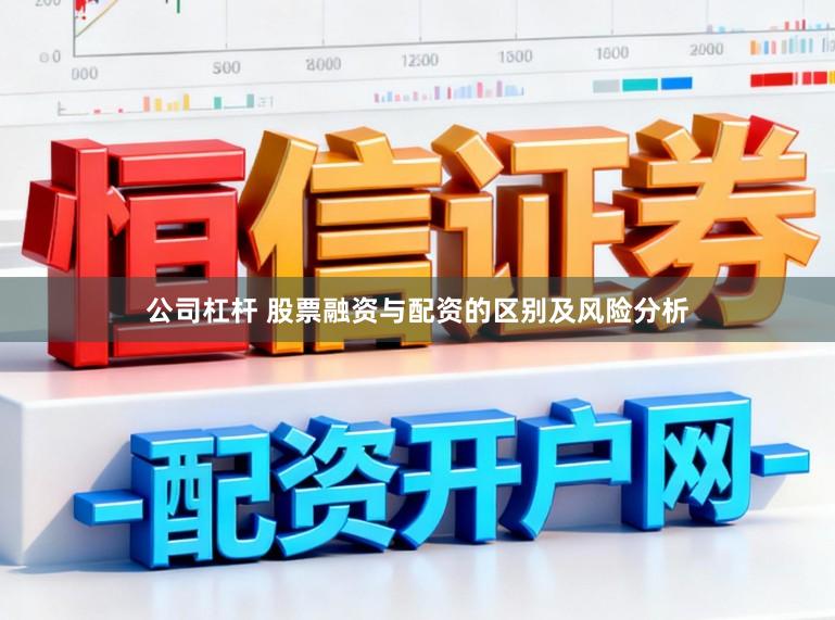 公司杠杆 股票融资与配资的区别及风险分析