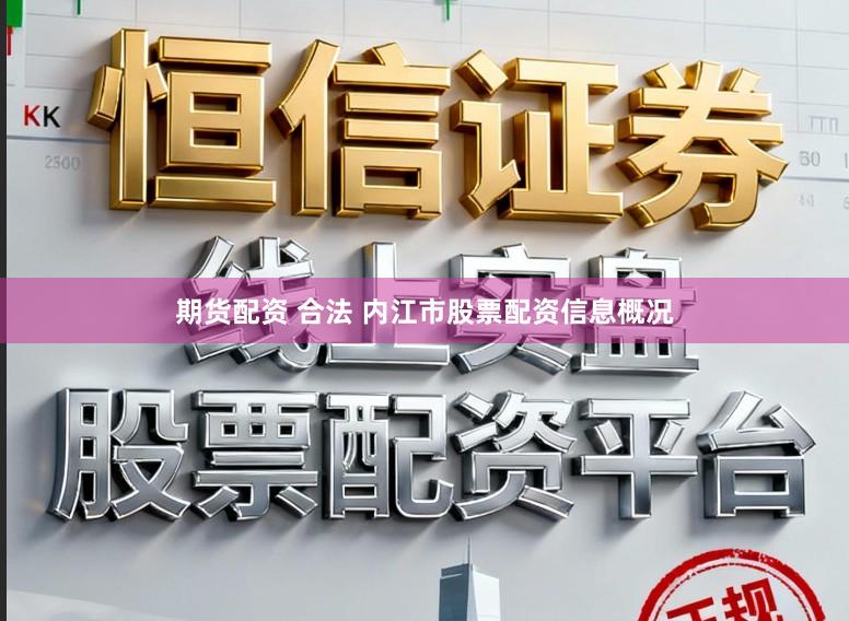 期货配资 合法 内江市股票配资信息概况