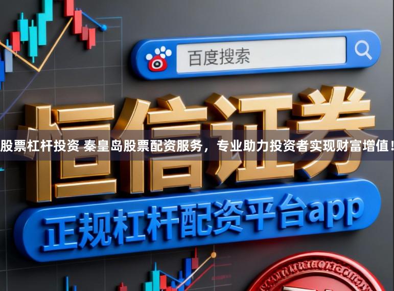 股票杠杆投资 秦皇岛股票配资服务，专业助力投资者实现财富增值！