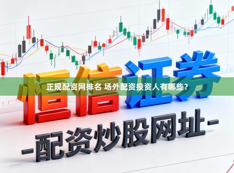 正规配资网排名 场外配资投资人有哪些？