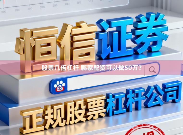 股票几倍杠杆 哪家配资可以做50万？