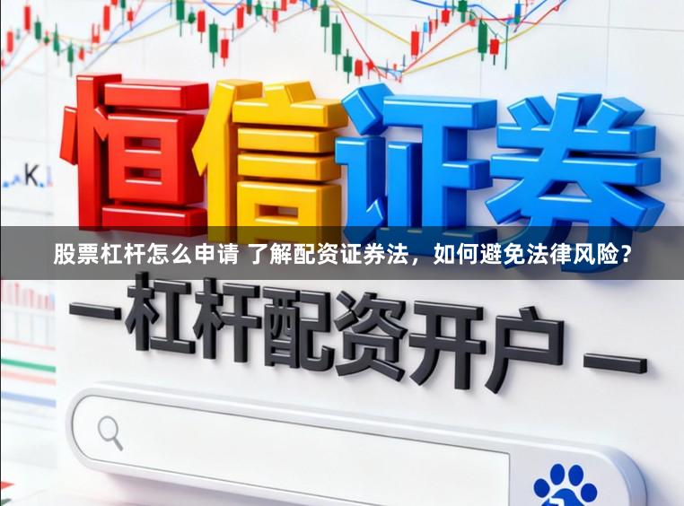 股票杠杆怎么申请 了解配资证券法，如何避免法律风险？